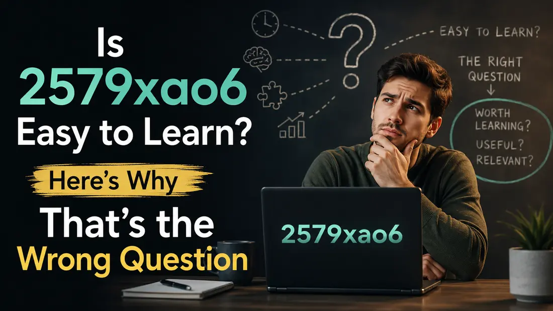 Is 2579xao6 Easy to Learn Here's Why That's the Wrong Question